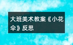 大班美術教案《小花傘》反思