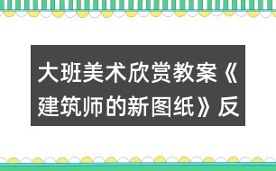 大班美術(shù)欣賞教案《建筑師的新圖紙》反思