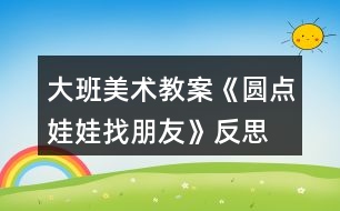 大班美術教案《圓點娃娃找朋友》反思