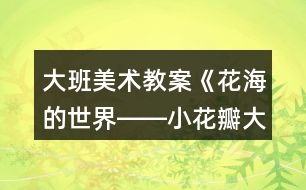 大班美術(shù)教案《花海的世界――小花瓣大畫作》反思