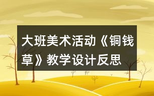 大班美術(shù)活動《銅錢草》教學(xué)設(shè)計反思