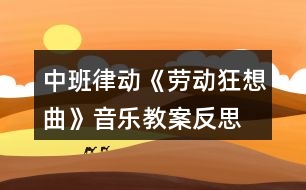 中班律動《勞動狂想曲》音樂教案反思