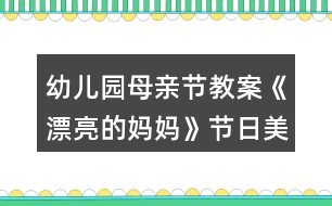 幼兒園母親節(jié)教案《漂亮的媽媽》節(jié)日美術(shù)活動(dòng)