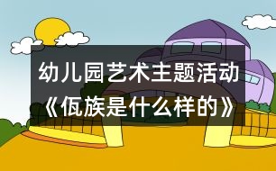 幼兒園藝術(shù)主題活動(dòng)《佤族是什么樣的》大班教案