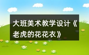 大班美術(shù)教學(xué)設(shè)計《老虎的花花衣》