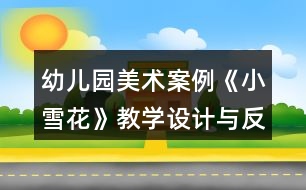 幼兒園美術(shù)案例《小雪花》教學(xué)設(shè)計與反思教案