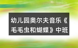 幼兒園奧爾夫音樂《毛毛蟲和蝴蝶》中班藝術教案反思