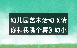 幼兒園藝術(shù)活動(dòng)《請(qǐng)你和我跳個(gè)舞》幼小銜接音樂(lè)教案