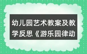 幼兒園藝術(shù)教案及教學(xué)反思《游樂園（律動游戲1）》