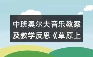 中班奧爾夫音樂教案及教學(xué)反思《草原上的舞會》