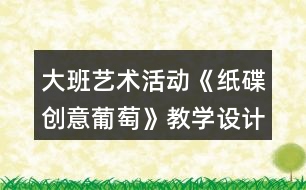 大班藝術(shù)活動《紙碟創(chuàng)意葡萄》教學(xué)設(shè)計反思