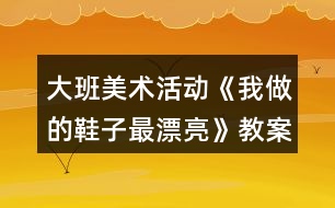 大班美術(shù)活動《我做的鞋子最漂亮》教案反思