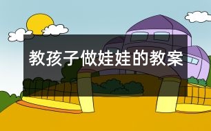 教孩子做娃娃的教案