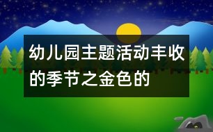 幼兒園主題活動(dòng)——豐收的季節(jié)之金色的記憶（大班美術(shù)活動(dòng)）