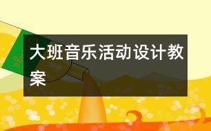 大班音樂活動設計教案