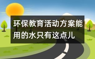 環(huán)保教育活動方案：能用的水只有這點(diǎn)兒