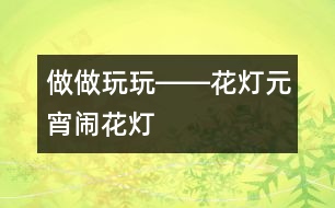 做做玩玩――花燈（元宵鬧花燈）