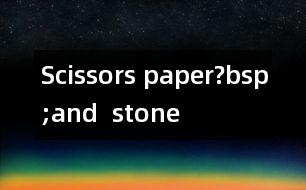 Scissors paper?bsp;and  stone