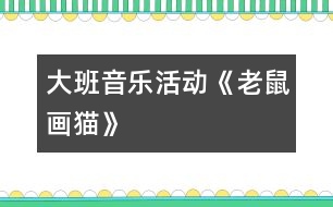 大班音樂活動《老鼠畫貓》