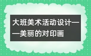 大班美術(shù)活動設計――美麗的對印畫