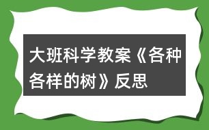 大班科學教案《各種各樣的樹》反思