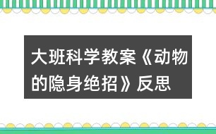 大班科學教案《動物的隱身絕招》反思