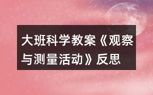 大班科學教案《觀察與測量活動》反思