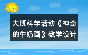 大班科學(xué)活動(dòng)《神奇的牛奶畫》教學(xué)設(shè)計(jì)課后反思