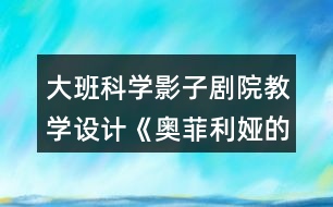 大班科學(xué)影子劇院教學(xué)設(shè)計《奧菲利婭的影子劇院》