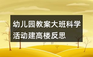 幼兒園教案大班科學活動建高樓反思