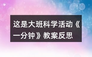 這是大班科學(xué)活動《一分鐘》教案反思