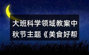 大班科學領(lǐng)域教案中秋節(jié)主題《美食好幫手》教學設(shè)計