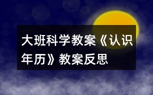 大班科學(xué)教案《認(rèn)識(shí)年歷》教案反思