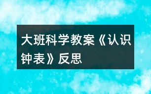 大班科學(xué)教案《認識鐘表》反思