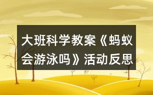 大班科學教案《螞蟻會游泳嗎》活動反思