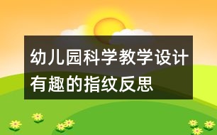 幼兒園科學(xué)教學(xué)設(shè)計(jì)有趣的指紋反思