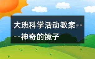 大班科學(xué)活動(dòng)教案----神奇的鏡子