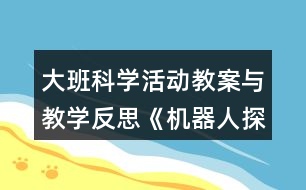 大班科學(xué)活動教案與教學(xué)反思《機(jī)器人探密》