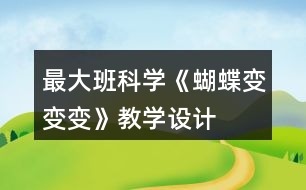 最大班科學(xué)《蝴蝶變變變》教學(xué)設(shè)計