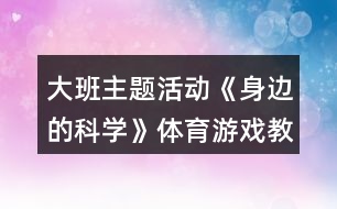 大班主題活動《身邊的科學》體育游戲教案