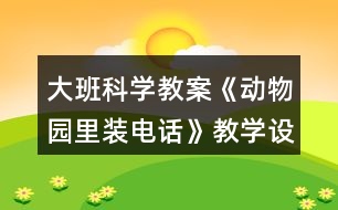 大班科學教案《動物園里裝電話》教學設(shè)計反思