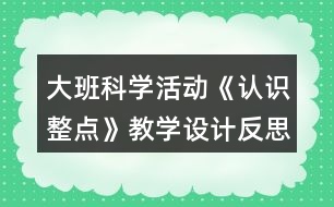 大班科學活動《認識整點》教學設計反思