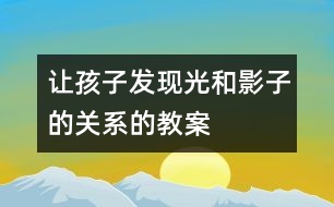 讓孩子發(fā)現(xiàn)光和影子的關(guān)系的教案