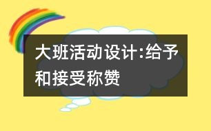 大班活動設(shè)計:給予和接受稱贊