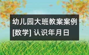 幼兒園大班教案案例[數(shù)學(xué)] 認(rèn)識年月日