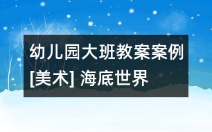 幼兒園大班教案案例[美術(shù)] 海底世界