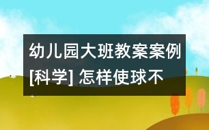 幼兒園大班教案案例[科學] 怎樣使球不滾下來