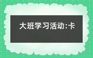 大班學(xué)習(xí)活動(dòng):卡