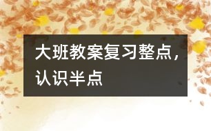 大班教案：復習整點，認識半點