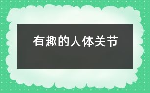 有趣的人體關(guān)節(jié)